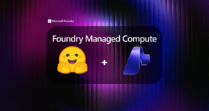 Microsoft et Hugging Face mettent des modèles ouverts dans Foundry, avec déploiement en un clic